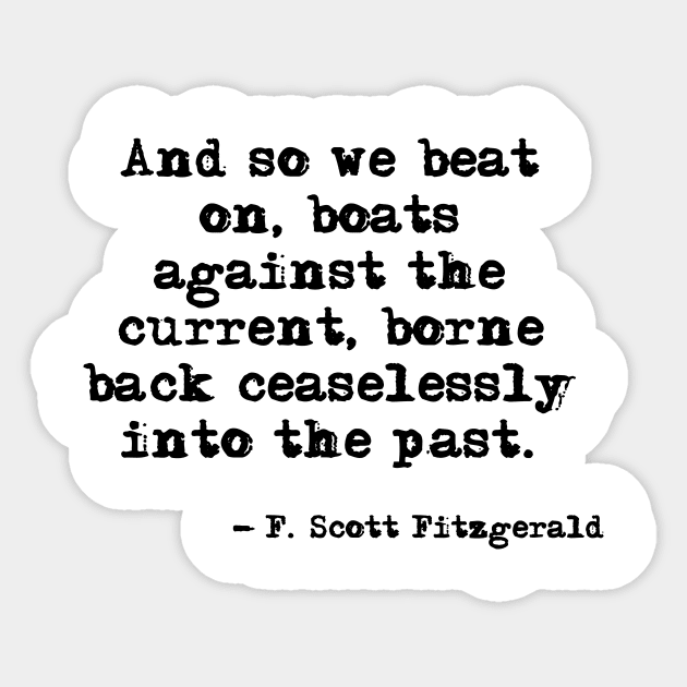 And so we beat on - F Scott Fitzgerald quote Sticker by peggieprints